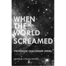 When the World Screamed (Professor Challenger Series)