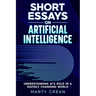 Short Essays on Artificial Intelligence: Understanding AI's Role in a Rapidly Changing World