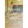 Report Card Nation: The Inside Story of Education Reform Under George W. Bush