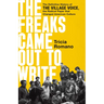 The Freaks Came Out to Write: The Definitive History of the Village Voice, the Radical Paper That Changed American Culture
