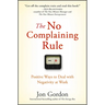 The No Complaining Rule: Positive Ways to Deal with Negativity at Work