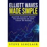 Elliott Waves Made Simple: Master Elliott Waves Techniques In Less Than 48 Hours