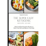 The Super Easy Ketogenic Recipe Guide: Quick and Easy Ketogenic Recipes to Boost Your Diet and Improve Your Body