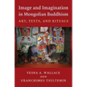Image and Imagination in Mongolian Buddhism: Mongolian Buddhist Texts and Rituals