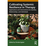 Cultivating Systemic Resilience in Therapy: Applications and Interventions for Families, Relationships, and Individuals