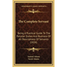 The Complete Servant: Being A Practical Guide To The Peculiar Duties And Business Of All Descriptions Of Servants (1826)