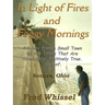 In Light of Fires and Foggy Mornings: Stories from a Small Town in the 1950s That Are Absolutely, Positively True. Sort of.