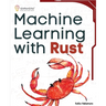 Machine Learning with Rust: A practical attempt to explore Rust and its libraries across popular machine learning techniques