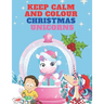 Keep Calm and Colour Christmas Unicorn: A Children's Colouring Book for 4-8 Year Old Kids - a Beautiful Christmas Gift for Girls & Toddlers to Celebra