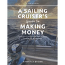 A Sailing Cruiser's Guide to Making Money: Fund your cruising kitty while enjoying freedom, fun & adventure!