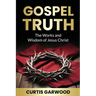 Gospel Truth: The Works and Wisdom of Jesus Christ