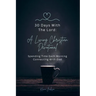 30 Days With The Lord: A Living Christian Devotional: Spending Time Each Morning Connecting With God