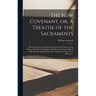 The New Covenant, or, A Treatise of the Sacraments: Whereby the Last Testament of Our Lord and Saviour Iesus Christ, Through the Shedding of His Pure