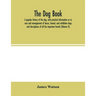 The dog book. A popular history of the dog, with practical information as to care and management of house, kennel, and exhibition dogs; and descriptio