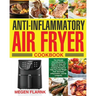 Anti-Inflammatory Air Fryer Cookbook: The Ultimate Anti-Inflammatory Guide for Easy and Delicious Air Fryer Cooking Recipes to Help You Lose Weight Fa