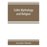 Celtic mythology and religion, with chapters upon Druid circles and Celtic burial