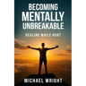 Becoming Mentally Unbreakable: Healing While Hurt
