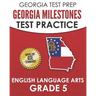 GEORGIA TEST PREP Georgia Milestones Test Practice English Language Arts Grade 5: Complete Preparation for the Georgia Milestones ELA Assessments