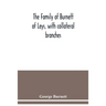 The family of Burnett of Leys, with collateral branches: from the mss. of the late George Burnett