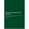 Reversing Polycythemia Vera Naturally The Raw Vegan Plant-Based Detoxification & Regeneration Workbook for Healing Patients. Volume 2