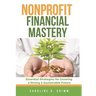 Nonprofit Financial Mastery: Essential Strategies for Growing a Strong and Sustainable Future