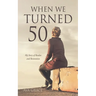 When We Turned 50: My Story of Resolve and Restoration
