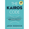 The Kairos Code: Discover Your Purpose, Tap into High Performance, and Become a Leader of Eternal Impact