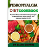Fibromyalgia Diet Cookbook: Nutrient-Rich, Anti-Inflammatory Recipes To Manage Pain, Boost Energy, And Improve Quality Of Life