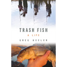 Trash Fish: A Life