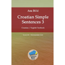 Croatian Simple Sentences 3: Croatian - English Textbook, Level A2 = Intermediate Low