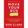 Move Your Bus: An Extraordinary New Approach to Accelerating Success in Work and Life