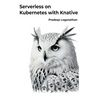 Serverless on Kubernetes with Knative: Unlock the power of serverless computing with Kubernetes!