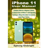 iPhone 11 User Manual: Complete Guide for a Beginner & Senior on General Uses of iPhone 11 with Upgrading Techniques &Many Informative Screenshots, La