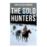 The Gold Hunters: Western Mystery: A Dangerous Treasure Hunt and the Story of Life and Adventure in the Hudson Bay Wilds