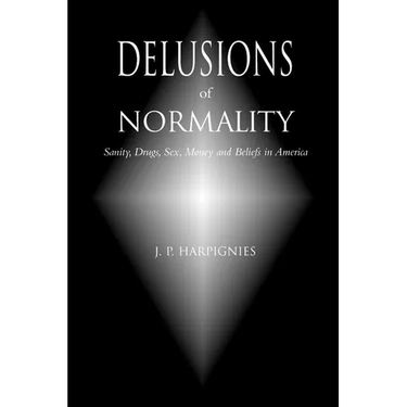 Delusions of Normality: Sanity, Drugs, Sex, Money and Beliefs in America