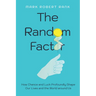 The Random Factor: How Chance and Luck Profoundly Shape Our Lives and the World Around Us