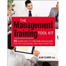 The Management Training Tool Kit: 35 Exercises to Prepare Managers for the Challenges They Face Every Day