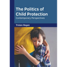 The Politics of Child Protection: Contemporary Perspectives