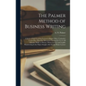 The Palmer Method of Business Writing: a Series of Self-teaching Lessons in Rapid, Plain, Unshaded, Coarse-pen, Muscular Movement Writing for Use in A