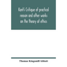 Kant's Critique of practical reason and other works on the theory of ethics