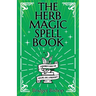 The Herb Magic Spell Book: A Beginner's Guide For Spells for Love, Health, Wealth, and More