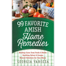99 Favorite Amish Home Remedies: *Healing Cures from Foods and Herbs *Soothing Salves and Creams *Natural Solutions for Your Home