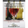 The Ultimate Fruit Winemaker's Guide: The Complete Reference Manual For All Fruit Winemakers