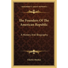 The Founders Of The American Republic: A History And Biography