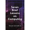 Seven Brief Lessons on Computing