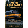 Model Railroading for Beginners: Create and Enjoy Your First Working Model Railroad Even If You Have Never Thought You Could