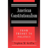 American Constitutionalism: From Theory to Politics