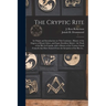 The Cryptic Rite [microform]: Its Origin and Introduction on This Continent: History of the Degrees of Royal, Select, and Super-excellent Master: th