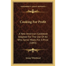 Cooking For Profit: A New American Cookbook Adapted For The Use Of All Who Serve Meals For A Price (1893)