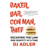 Baker, Liar, Con Man, Thief: Escaping the Law One Identity at a Time